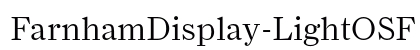 FarnhamDisplay-LightOSF Regular (OpenType) Font Preview FarnhamDisplay-LightOSF Regular (OpenType) Font Preview