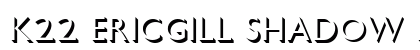K22 EricGill Shadow Regular Font Preview K22 EricGill Shadow Regular Font Preview