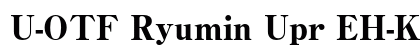U-OTF Ryumin Upr EH-KL (OpenType) Font Preview U-OTF Ryumin Upr EH-KL (OpenType) Font Preview