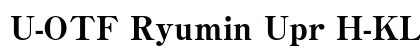 U-OTF Ryumin Upr H-KL (OpenType) Font Preview U-OTF Ryumin Upr H-KL (OpenType) Font Preview